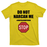 Do Not Narcan Me Dont Blow My High Stop T-Shirt