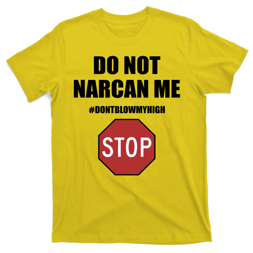 Do Not Narcan Me Dont Blow My High Stop T-Shirt