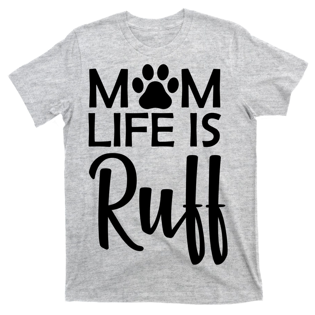 Dog Mom Life Is Ruff T-Shirt