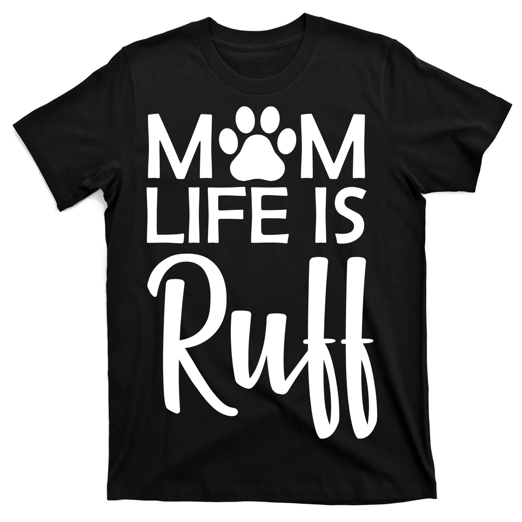 Dog Mom Life Is Ruff T-Shirt