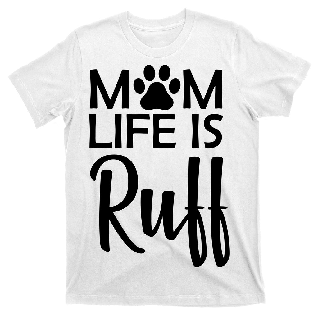 Dog Mom Life Is Ruff T-Shirt