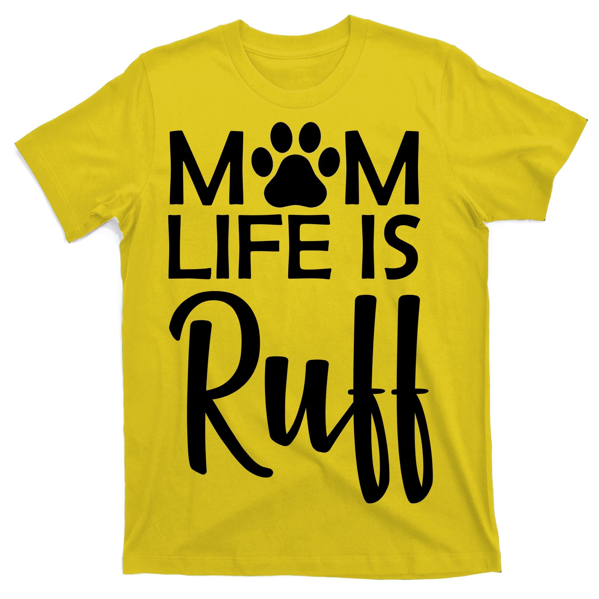Dog Mom Life Is Ruff T-Shirt