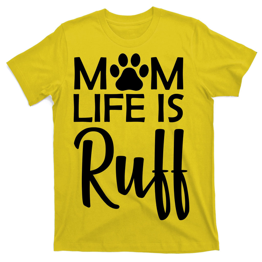 Dog Mom Life Is Ruff T-Shirt