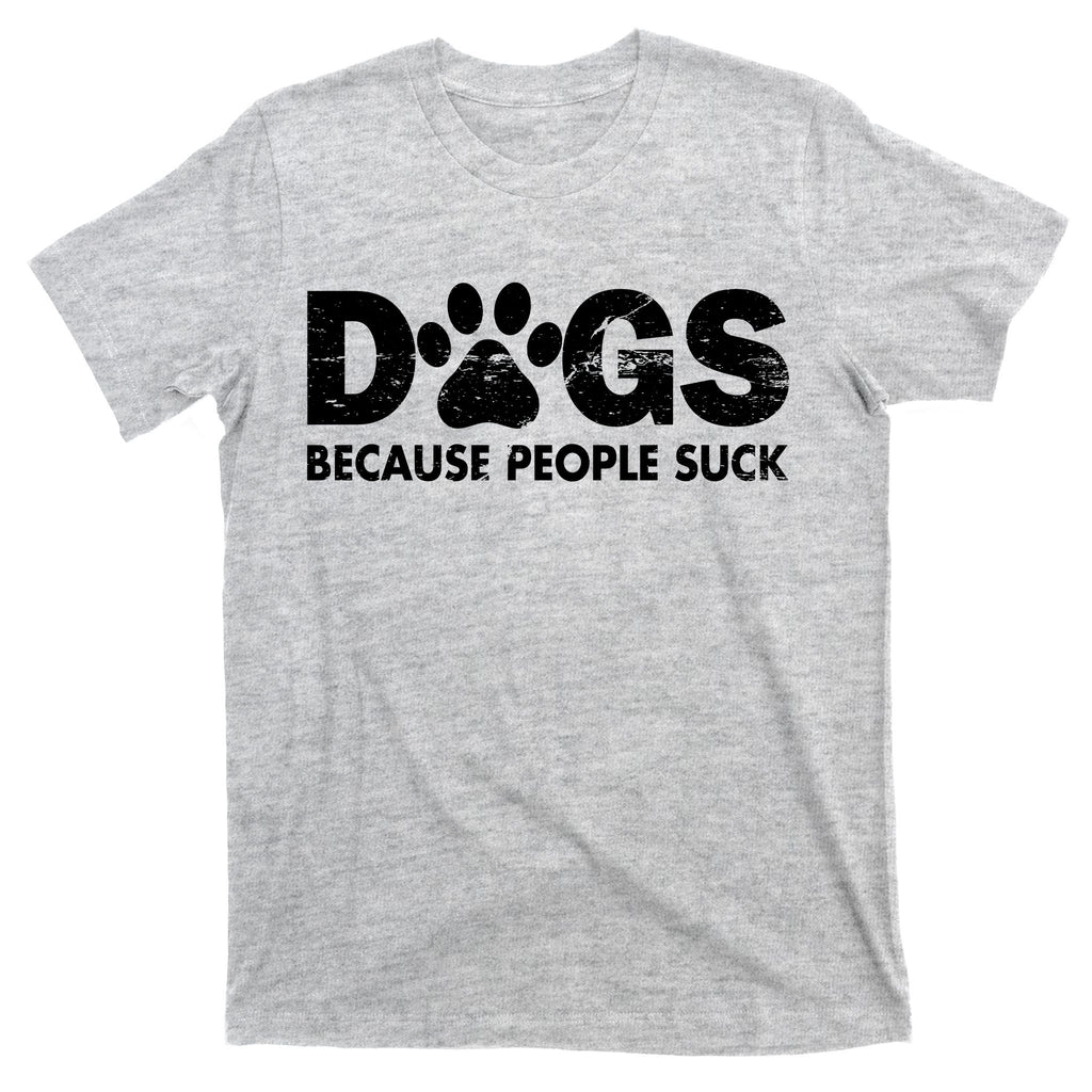Dogs Because People Suck T-Shirt