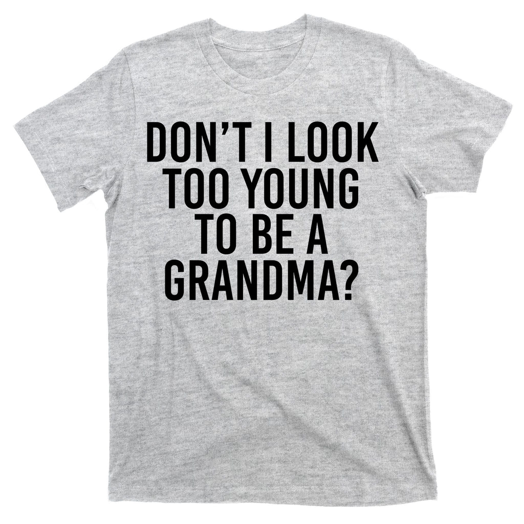 Don't I look Too Young To Be A Grandma T-Shirt