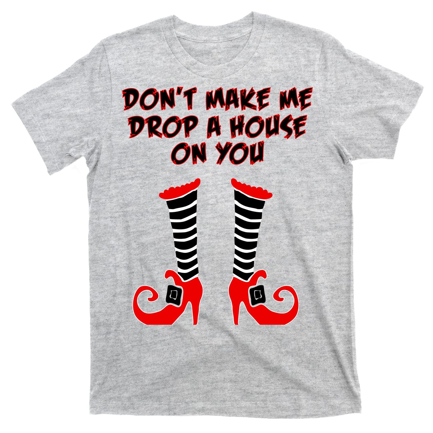 Don't Make Me Drop A House On You T-Shirt