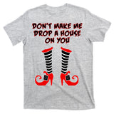 Don't Make Me Drop A House On You T-Shirt
