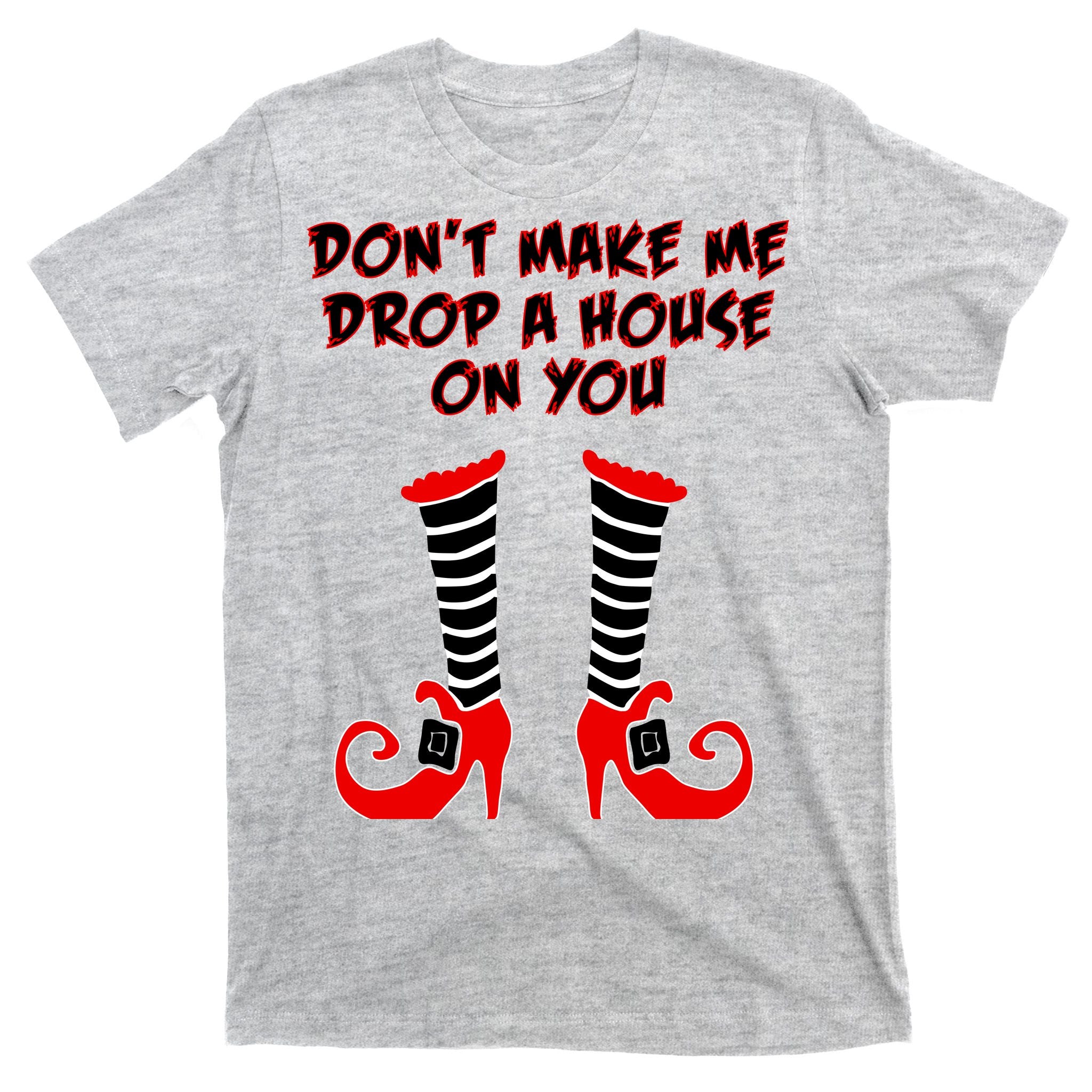 Don't Make Me Drop A House On You T-Shirt