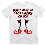 Don't Make Me Drop A House On You T-Shirt