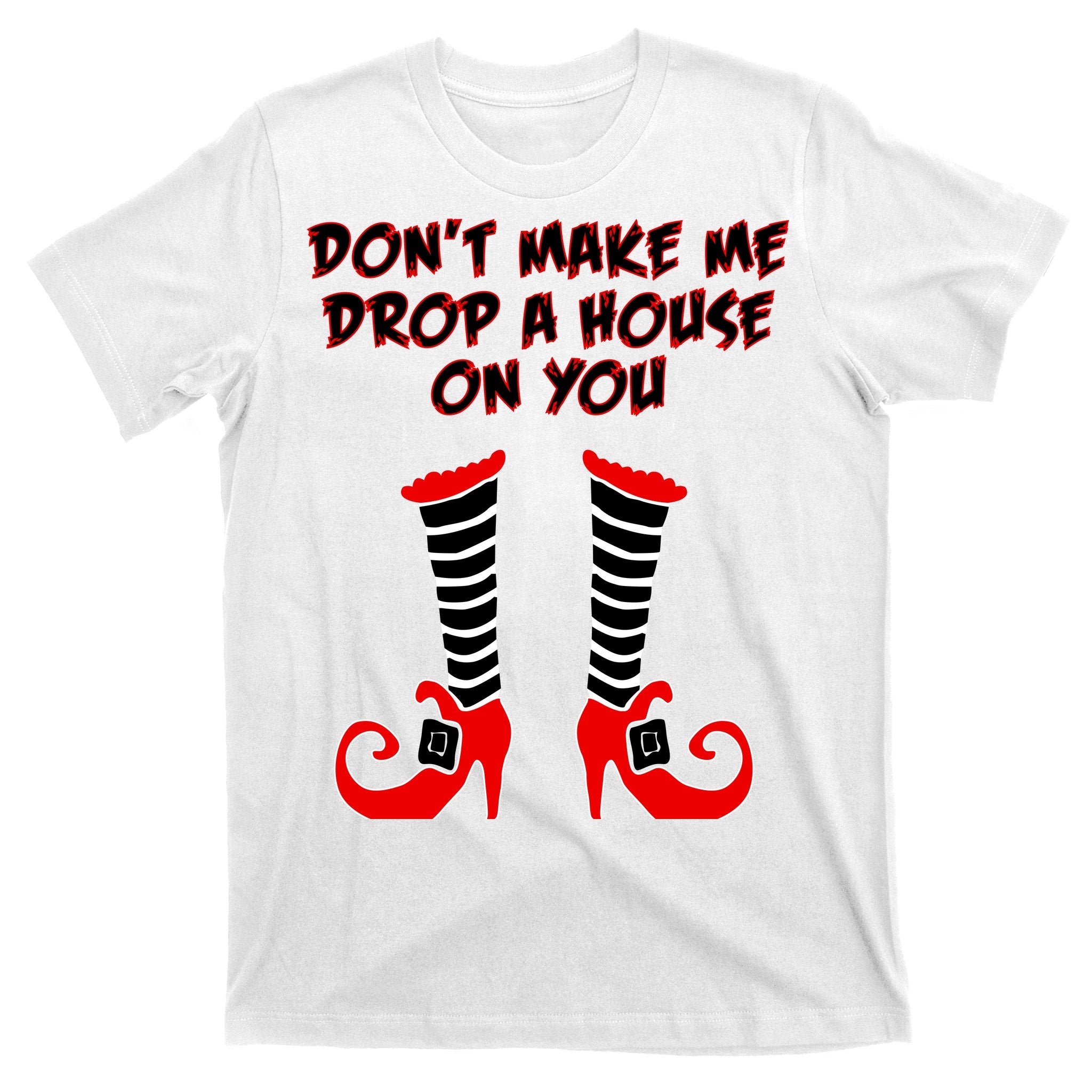 Don't Make Me Drop A House On You T-Shirt