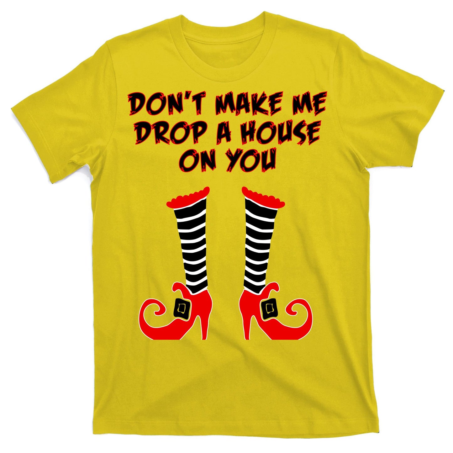 Don't Make Me Drop A House On You T-Shirt