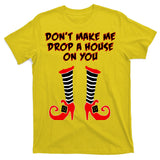 Don't Make Me Drop A House On You T-Shirt