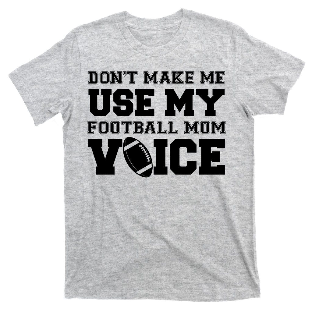 Don't Make Me Use My Football Mom Voice T-Shirt