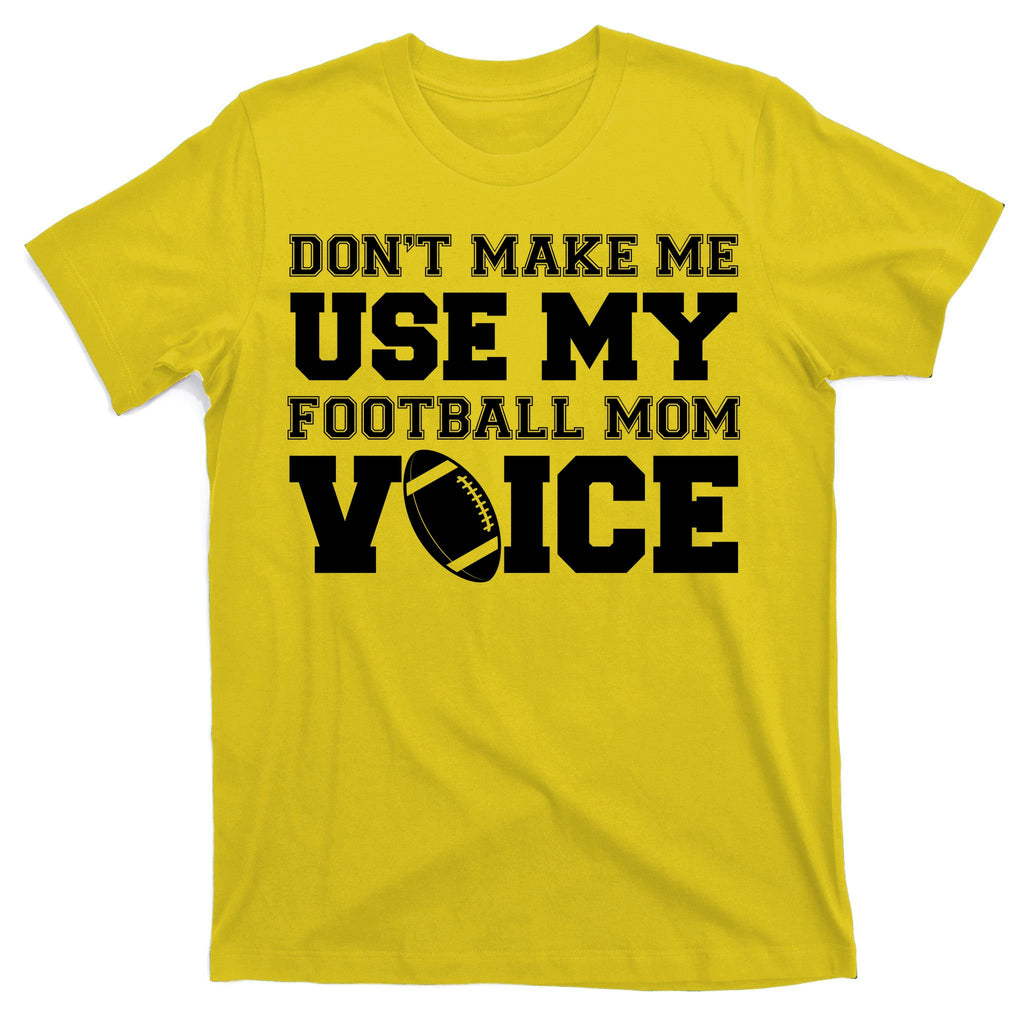 Don't Make Me Use My Football Mom Voice T-Shirt