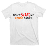 Don't Scare Me I Poop Easily Funny T-Shirt