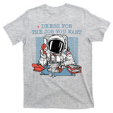 Dress For The Job You Want Astronaut T-Shirt