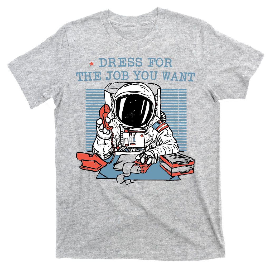 Dress For The Job You Want Astronaut T-Shirt