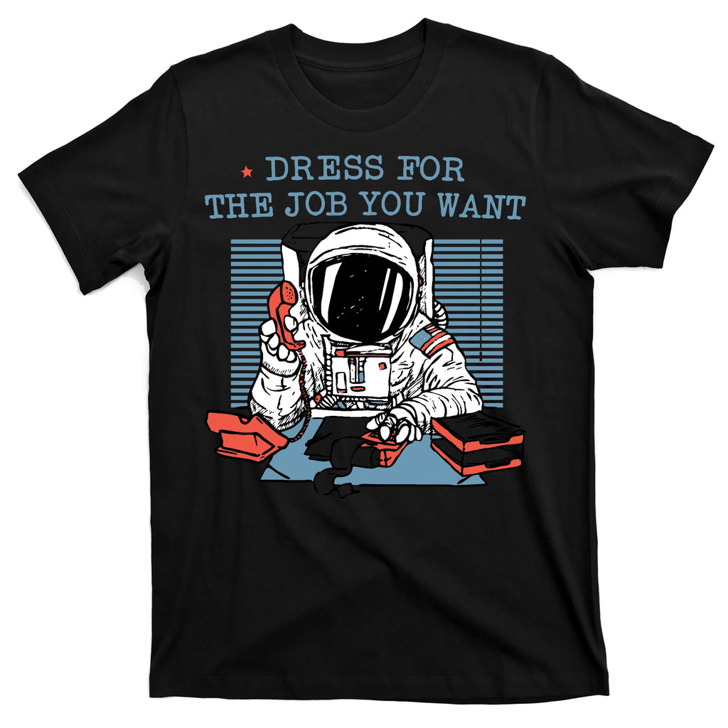 Dress For The Job You Want Astronaut T-Shirt