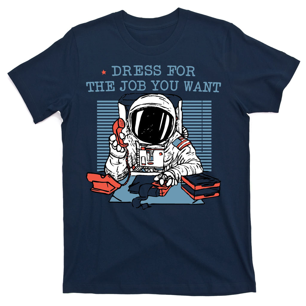 Dress For The Job You Want Astronaut T-Shirt