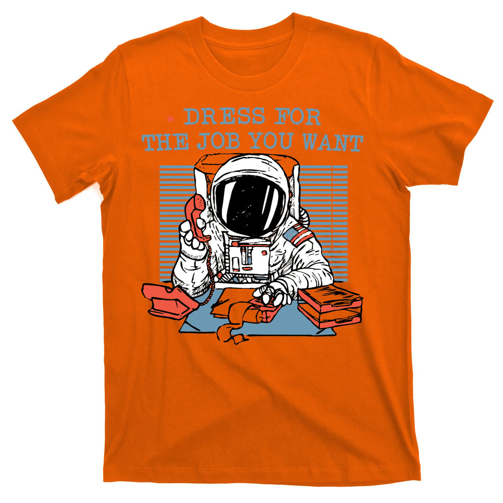 Dress For The Job You Want Astronaut T-Shirt