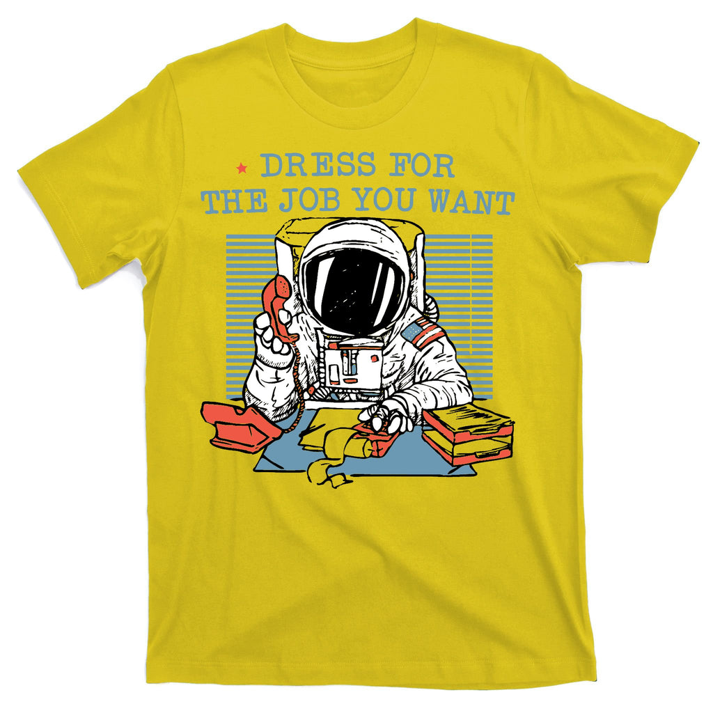Dress For The Job You Want Astronaut T-Shirt