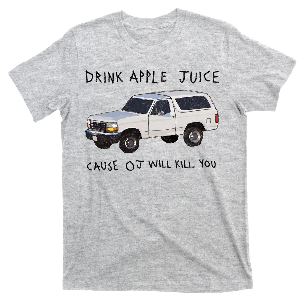 Drink Apple Juice Cause OJ Will Kill You T-Shirt