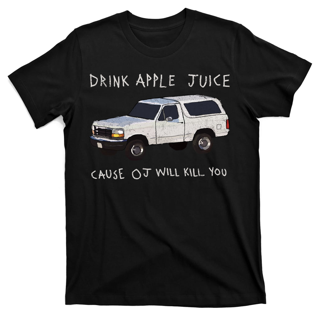 Drink Apple Juice Cause OJ Will Kill You T-Shirt