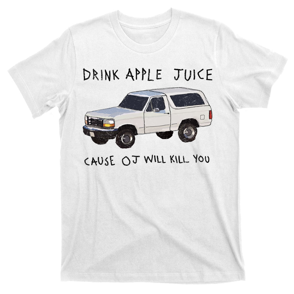 Drink Apple Juice Cause OJ Will Kill You T-Shirt