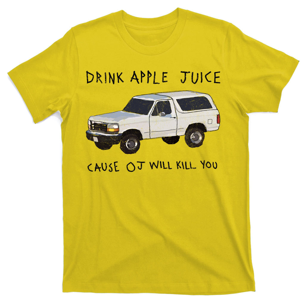 Drink Apple Juice Cause OJ Will Kill You T-Shirt