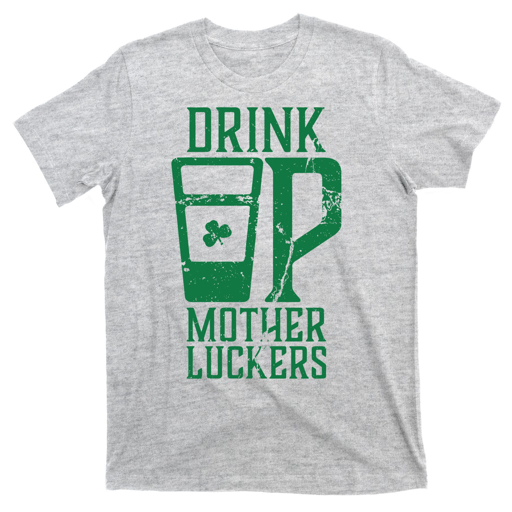 Drink Up Mother Luckers T-Shirt