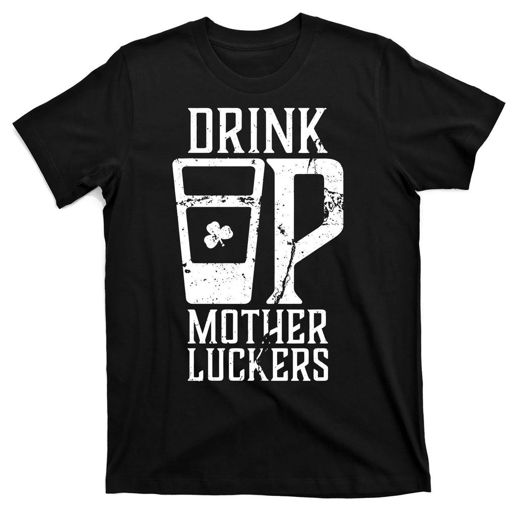Drink Up Mother Luckers T-Shirt