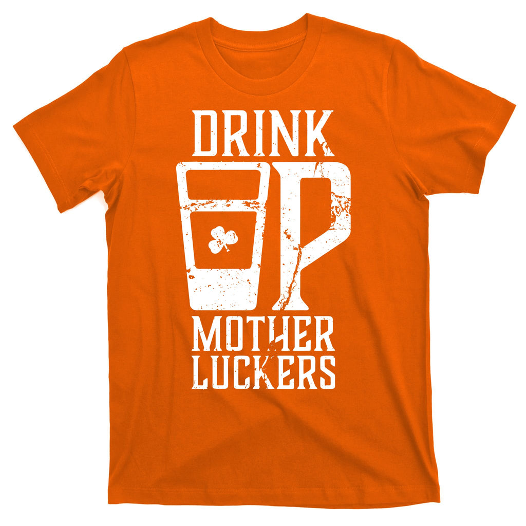 Drink Up Mother Luckers T-Shirt