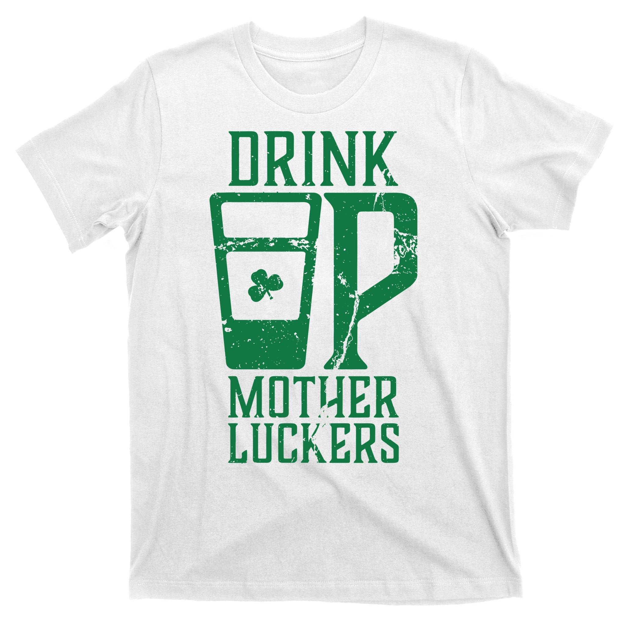 Drink Up Mother Luckers T-Shirt