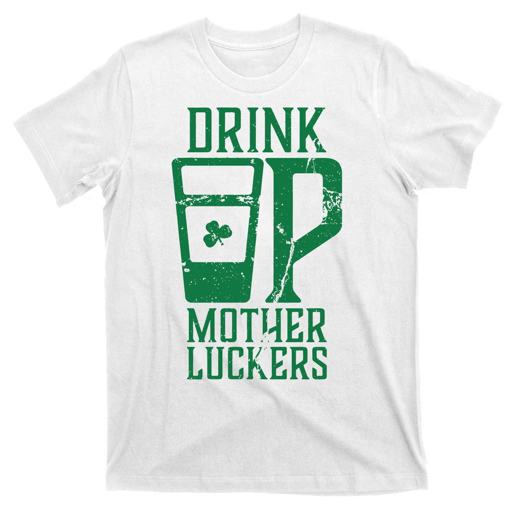 Drink Up Mother Luckers T-Shirt