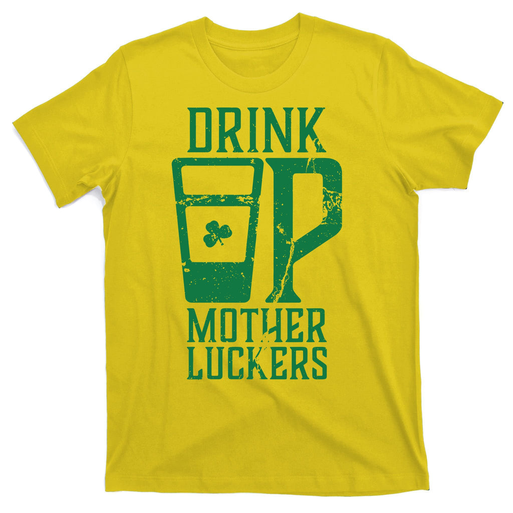 Drink Up Mother Luckers T-Shirt