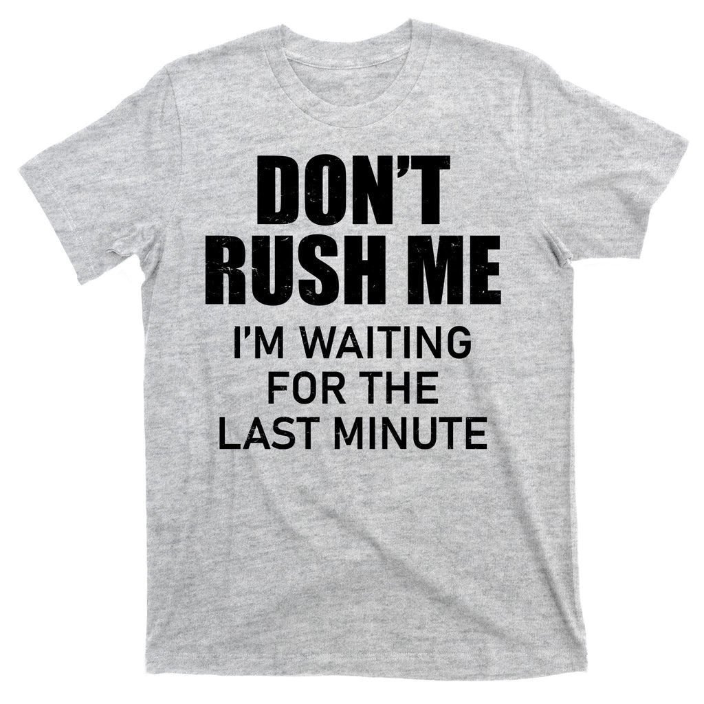 Don't Rush Me I'm Waiting For The Last Minute T-Shirt