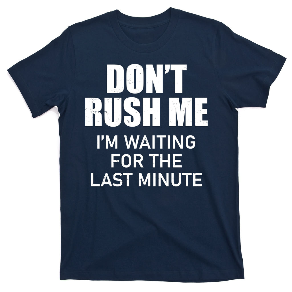 Don't Rush Me I'm Waiting For The Last Minute T-Shirt