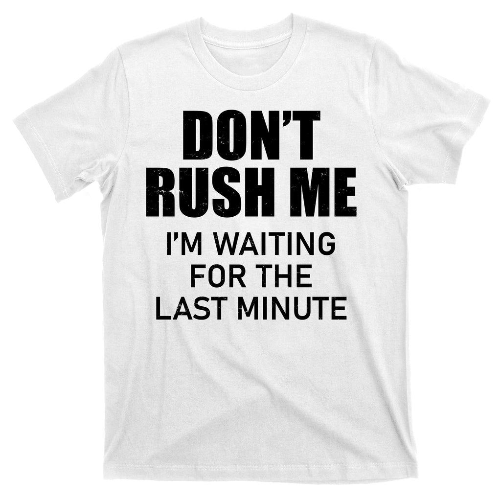 Don't Rush Me I'm Waiting For The Last Minute T-Shirt