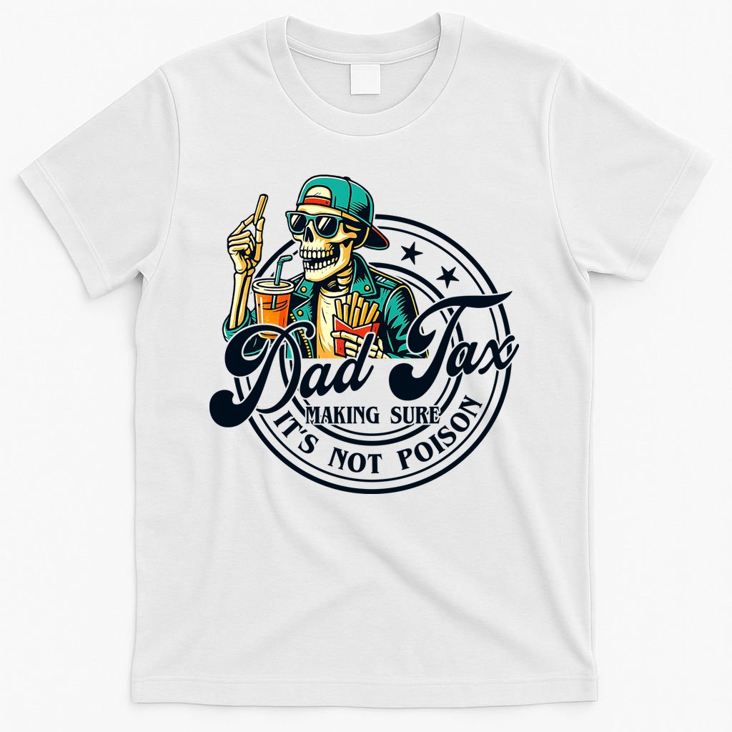 Dad Tax Making Sure It's Not Poison Skeleton Funny Father T-Shirt