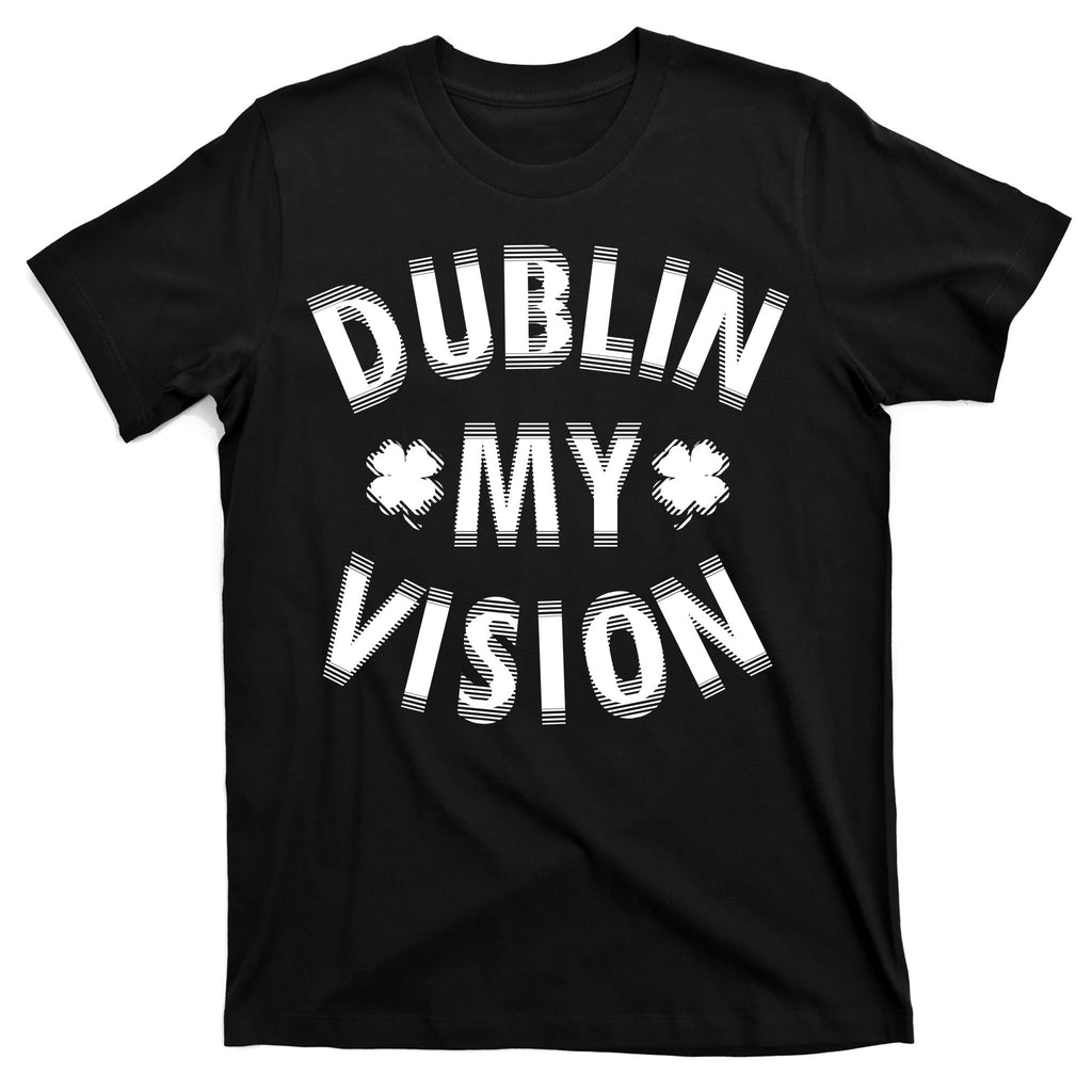 Dublin My Vision Drunk Clover St. Patrick's Day Drinking T-Shirt