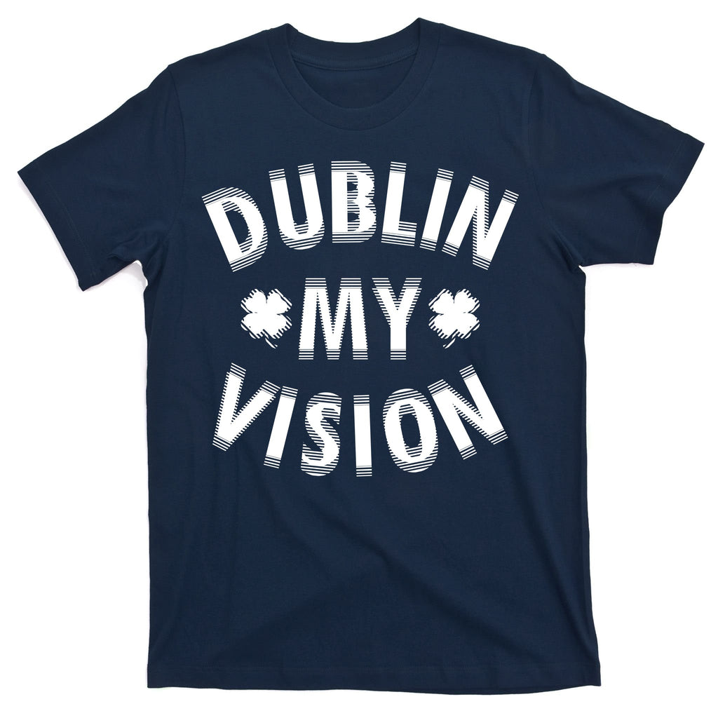 Dublin My Vision Drunk Clover St. Patrick's Day Drinking T-Shirt