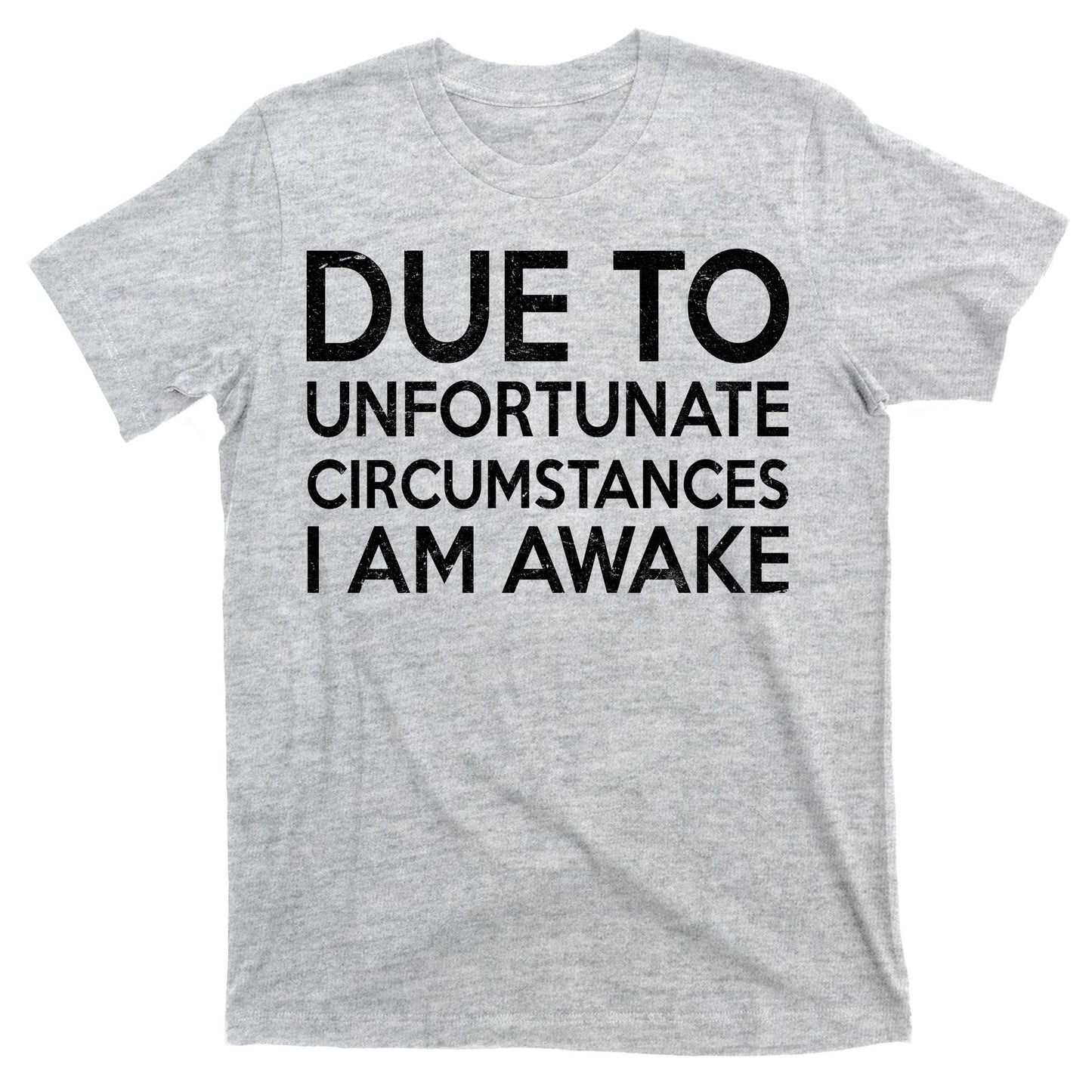 Due To Unfortunate Circumstances I Am Awake T-Shirt