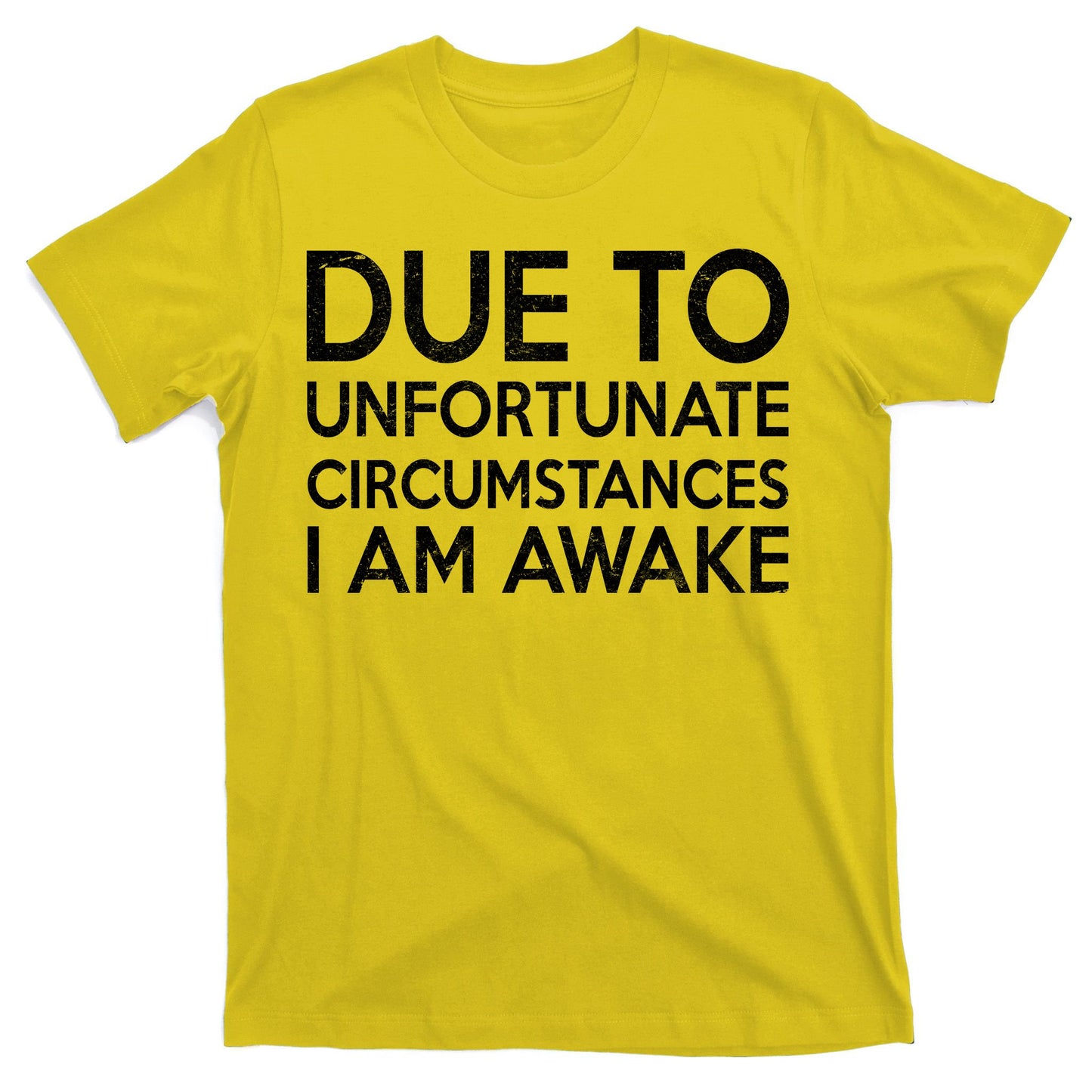Due To Unfortunate Circumstances I Am Awake T-Shirt