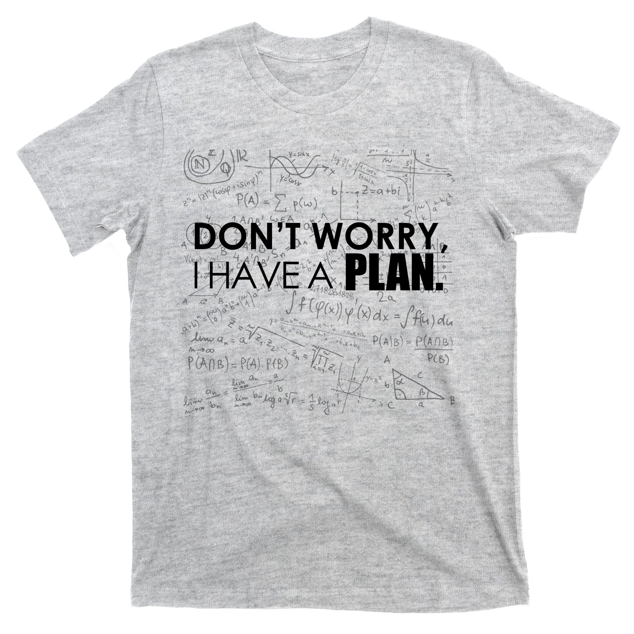 Don't Worry I Have A Plan Funny Math Joke Sarcasm T-Shirt