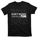 Don't Worry I Have A Plan Funny Math Joke Sarcasm T-Shirt