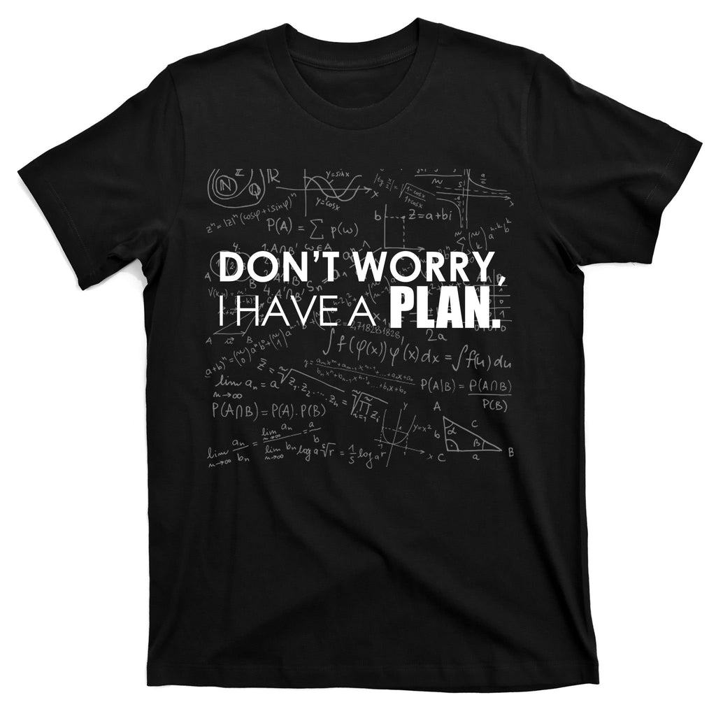 Don't Worry I Have A Plan Funny Math Joke Sarcasm T-Shirt