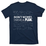 Don't Worry I Have A Plan Funny Math Joke Sarcasm T-Shirt