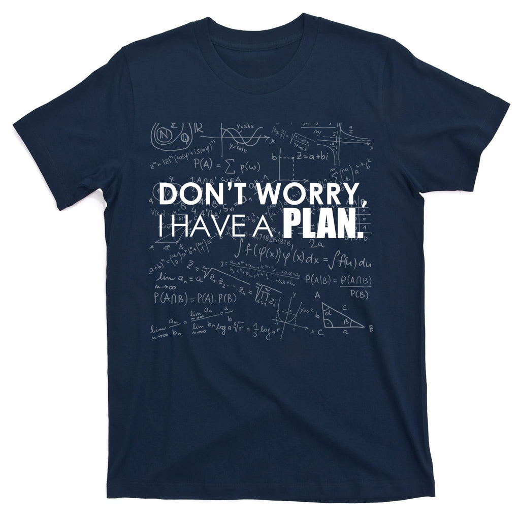 Don't Worry I Have A Plan Funny Math Joke Sarcasm T-Shirt