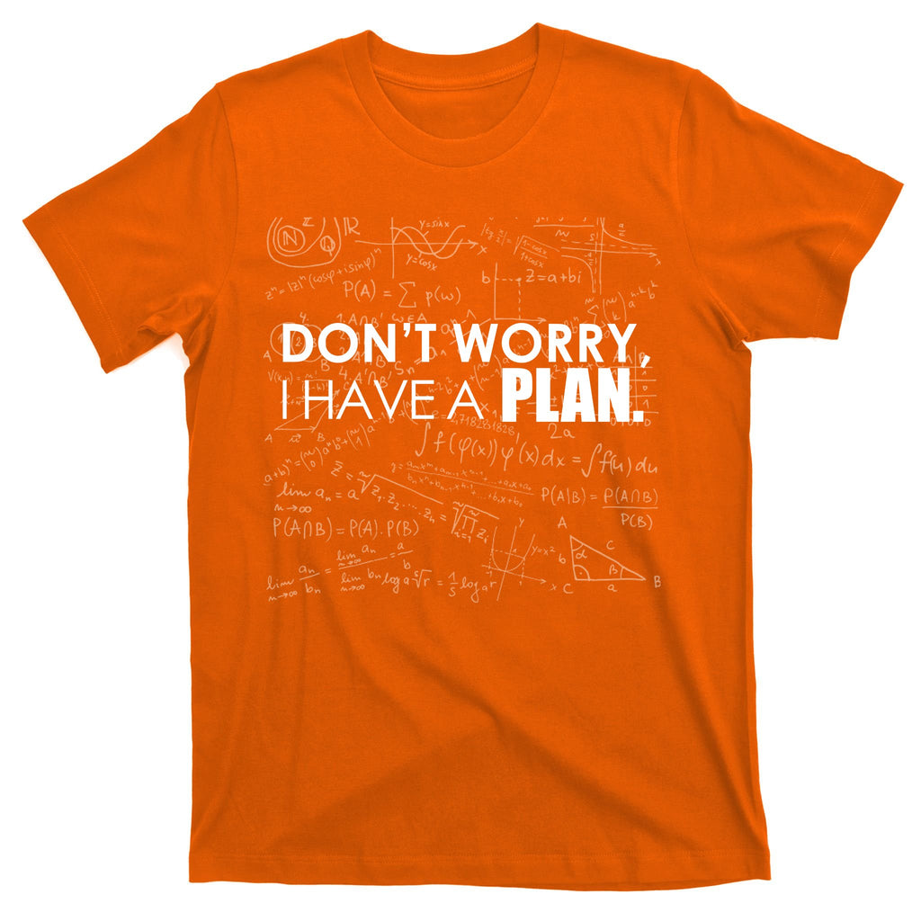 Don't Worry I Have A Plan Funny Math Joke Sarcasm T-Shirt