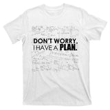 Don't Worry I Have A Plan Funny Math Joke Sarcasm T-Shirt